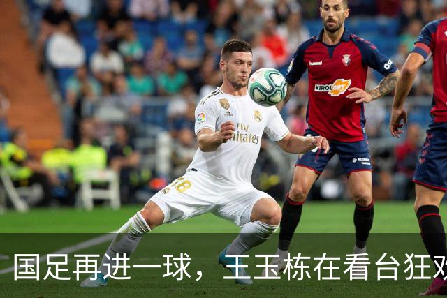 国足再进一球，王玉栋在看台狂欢庆祝