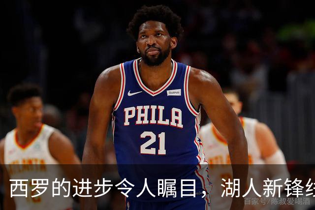 西罗的进步令人瞩目，湖人新锋线将迎新篇章